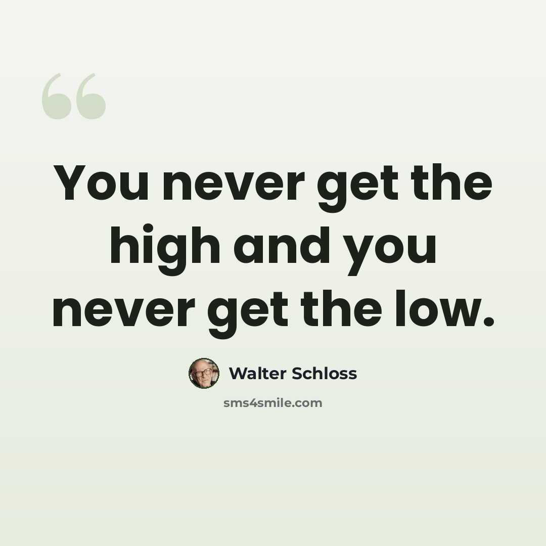 “You never get the high and you never get the low.” quote by Walter Schloss
