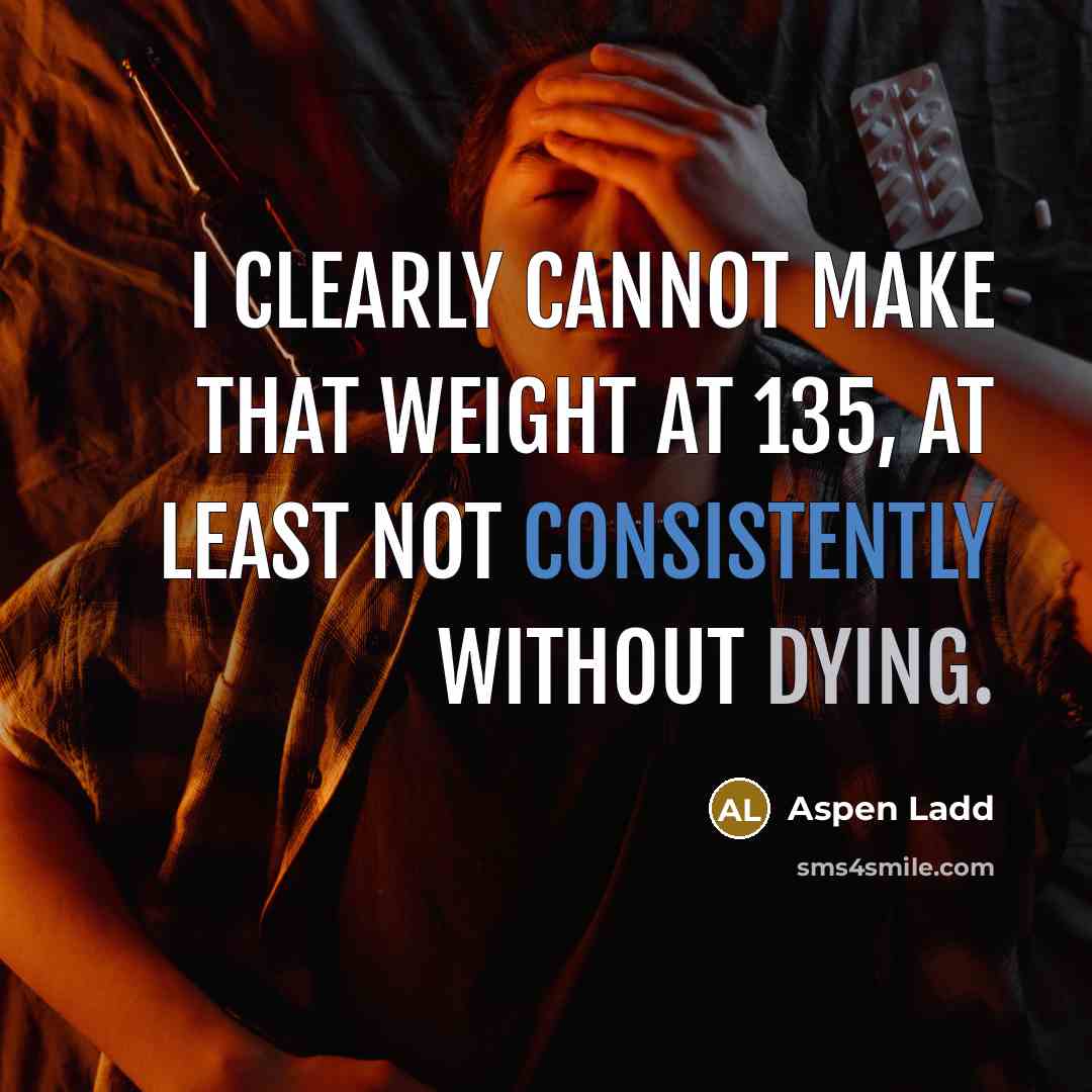 “I clearly cannot make that weight at 135, at least not consistently without dying.” quote by Aspen Ladd