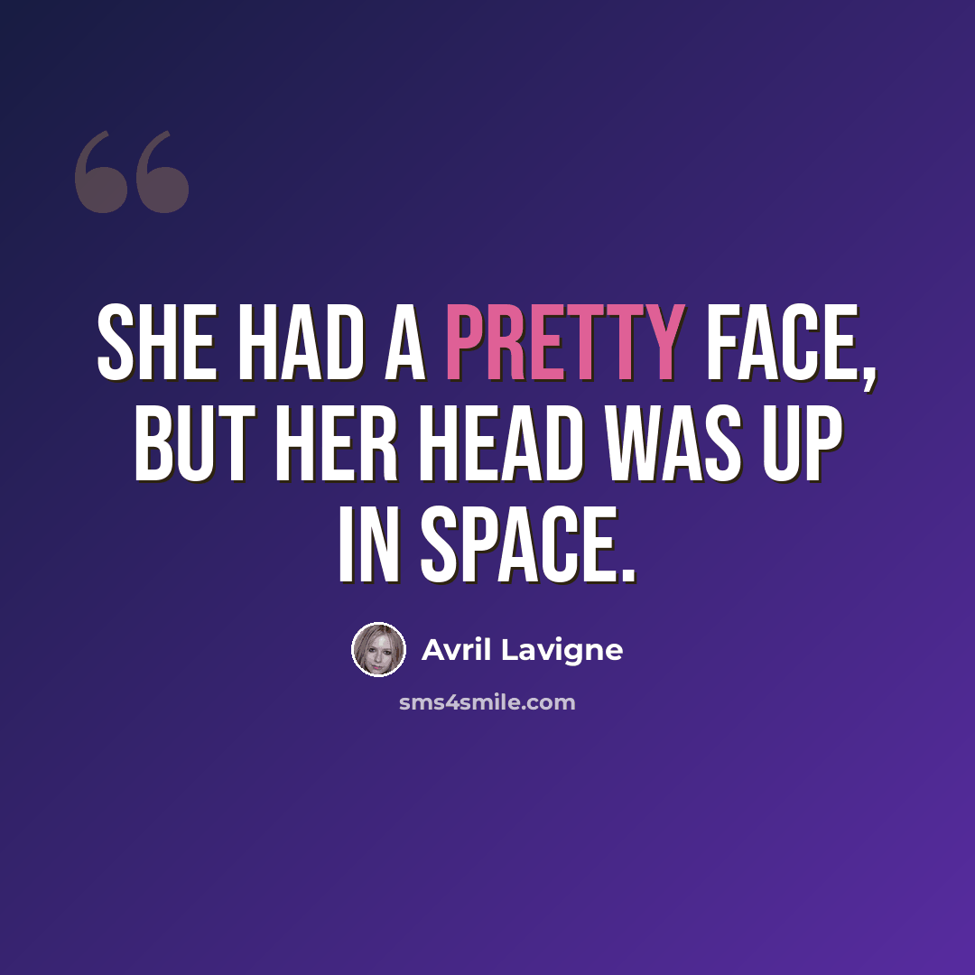 “She had a pretty face, but her head was up in space.” quote by Avril Lavigne