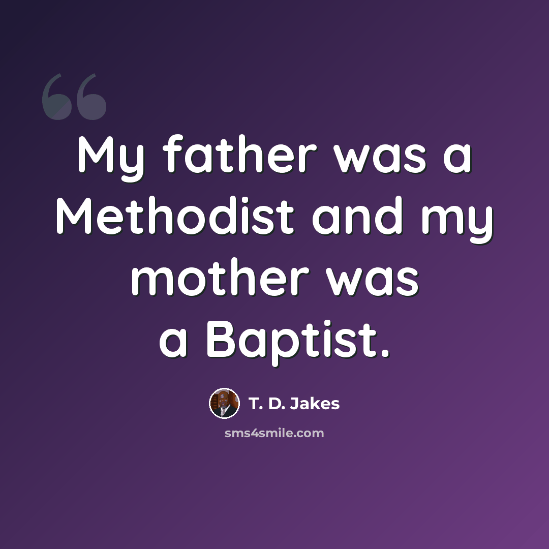 “My father was a Methodist and my mother was a Baptist.” quote by T. D. Jakes