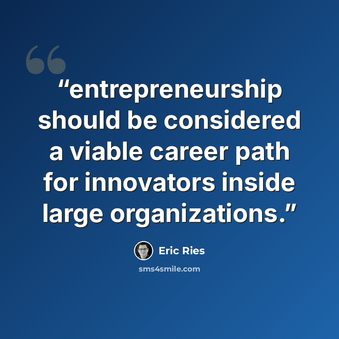 “entrepreneurship should be considered a viable career path for innovators inside large organizations.” quote by Eric Ries