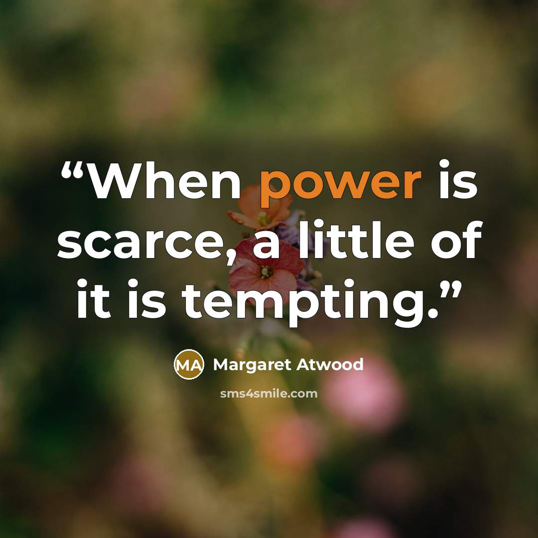 “When power is scarce, a little of it is tempting.” quote by Margaret Atwood