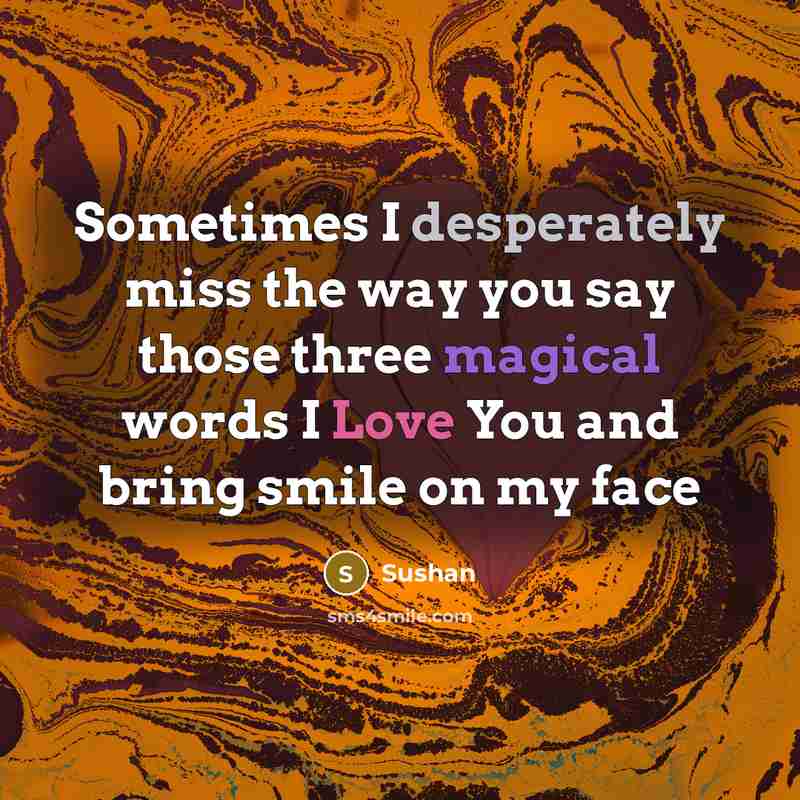 “Sometimes I desperately miss the way you say those three magical words I Love You and bring smile on my face” quote by Sushan