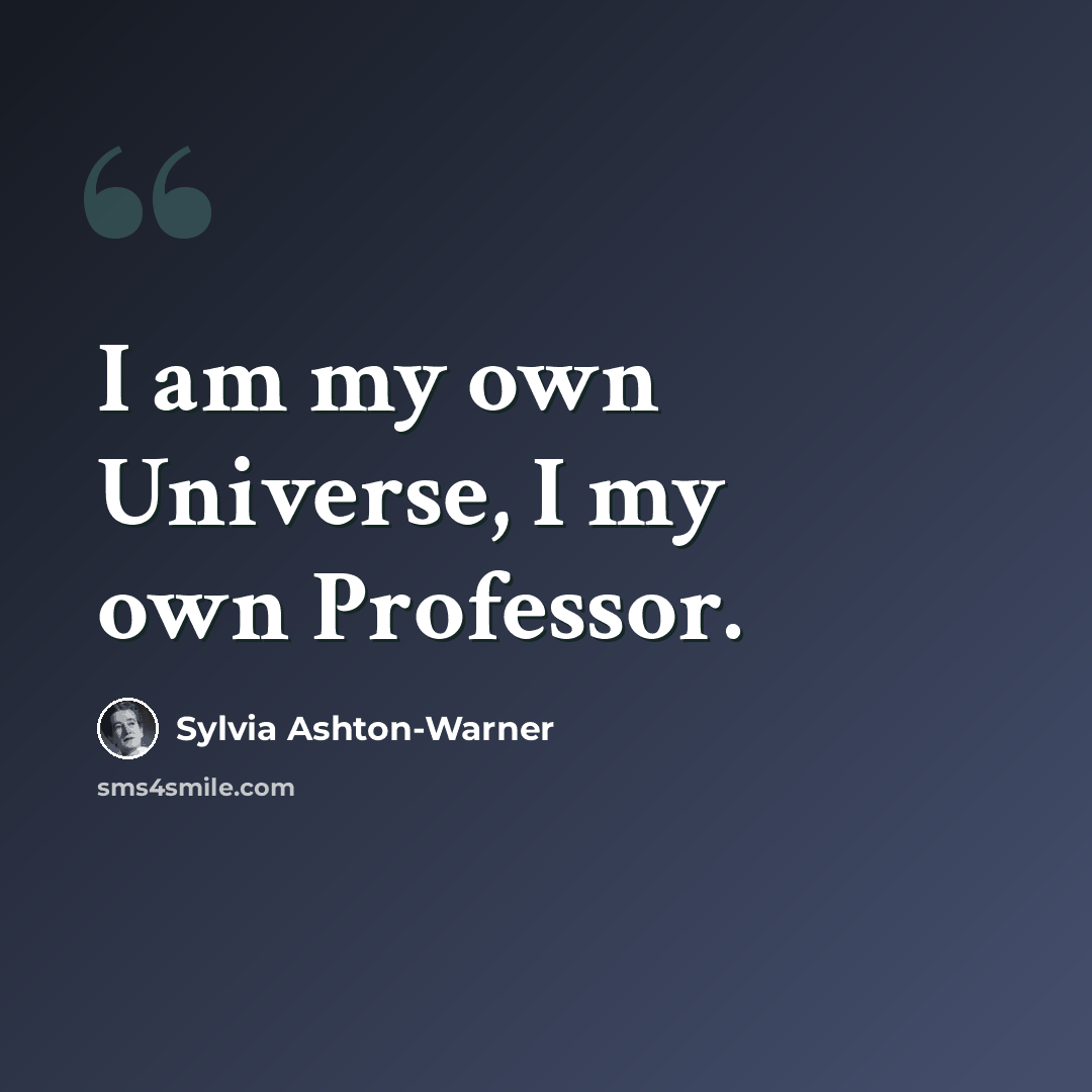 “I am my own Universe, I my own Professor.” quote by Sylvia Ashton-Warner