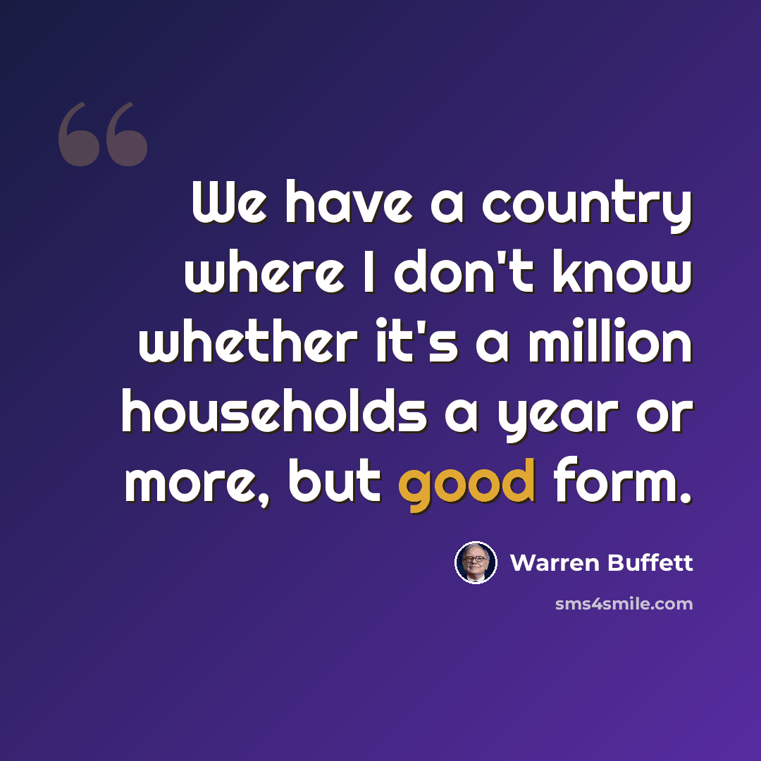 “We have a country where I don't know whether it's a million households a year or more, but good form.” quote by Warren Buffett