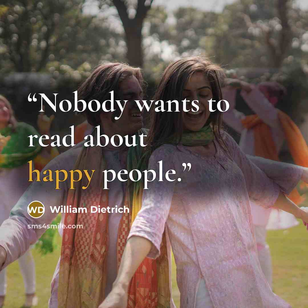 “Nobody wants to read about happy people.” quote by William Dietrich