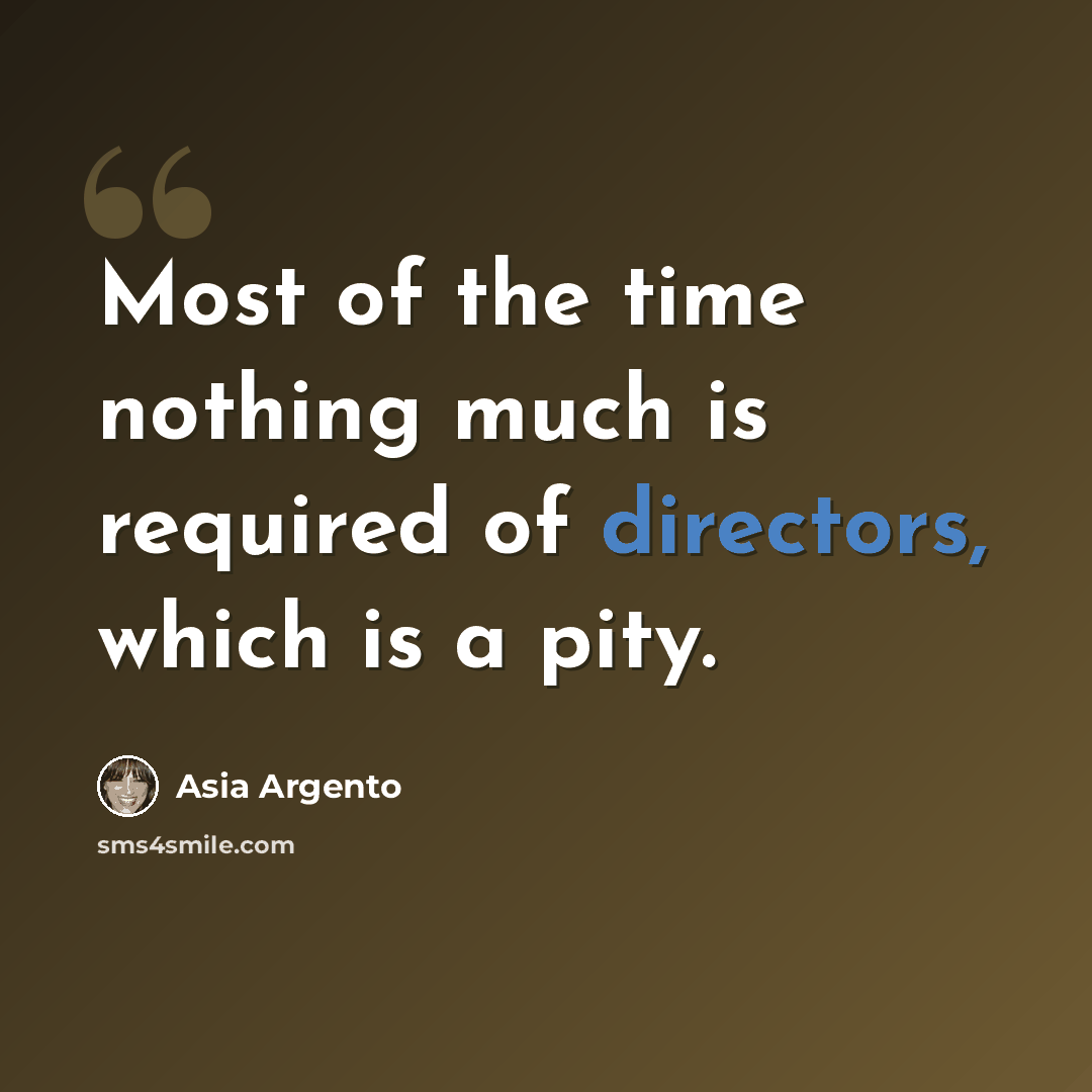 “Most of the time nothing much is required of directors, which is a pity.” quote by Asia Argento