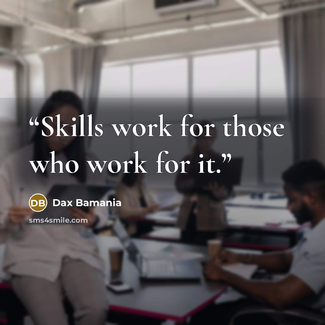 “Skills work for those who work for it.” quote by Dax Bamania