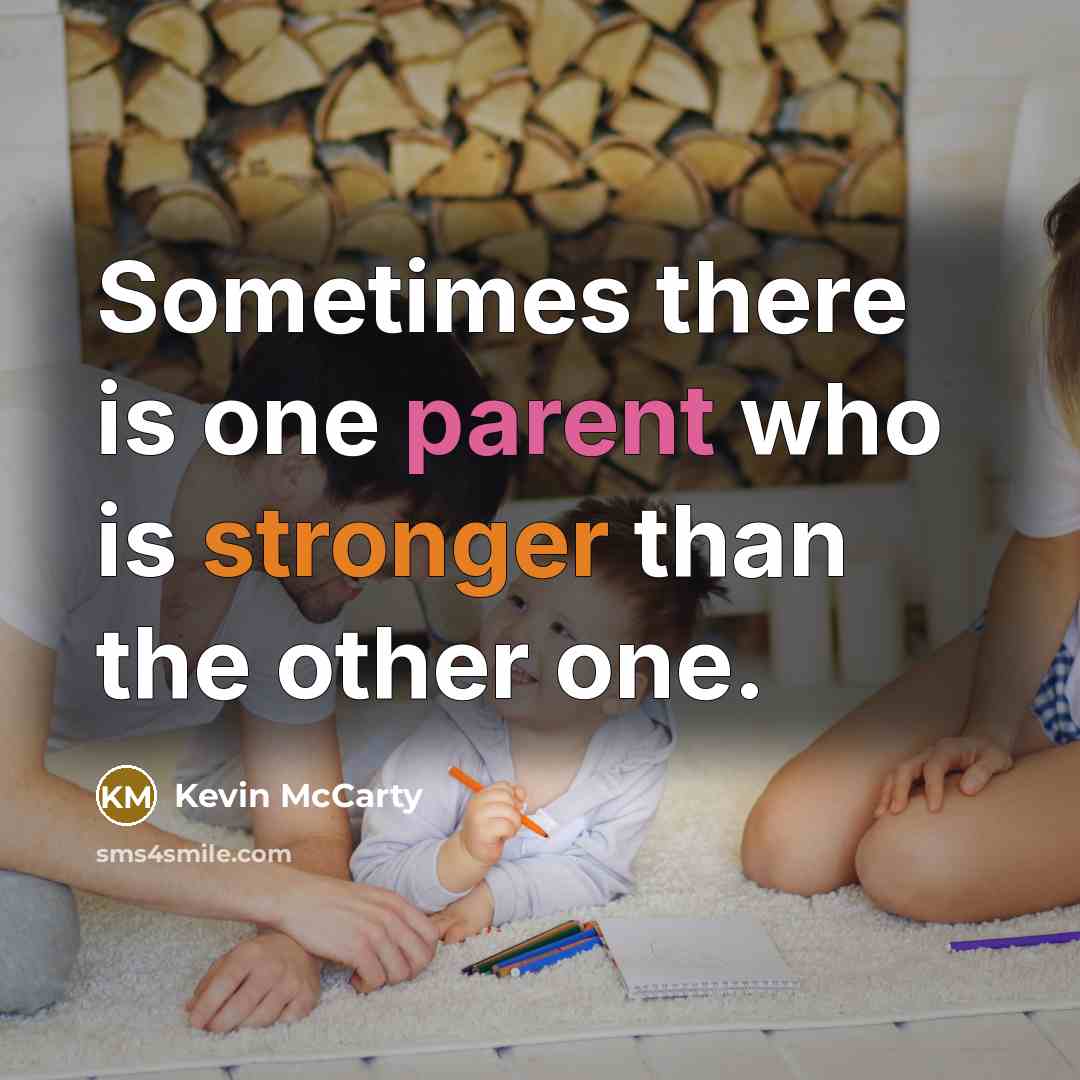 “Sometimes there is one parent who is stronger than the other one.” quote by Kevin McCarty