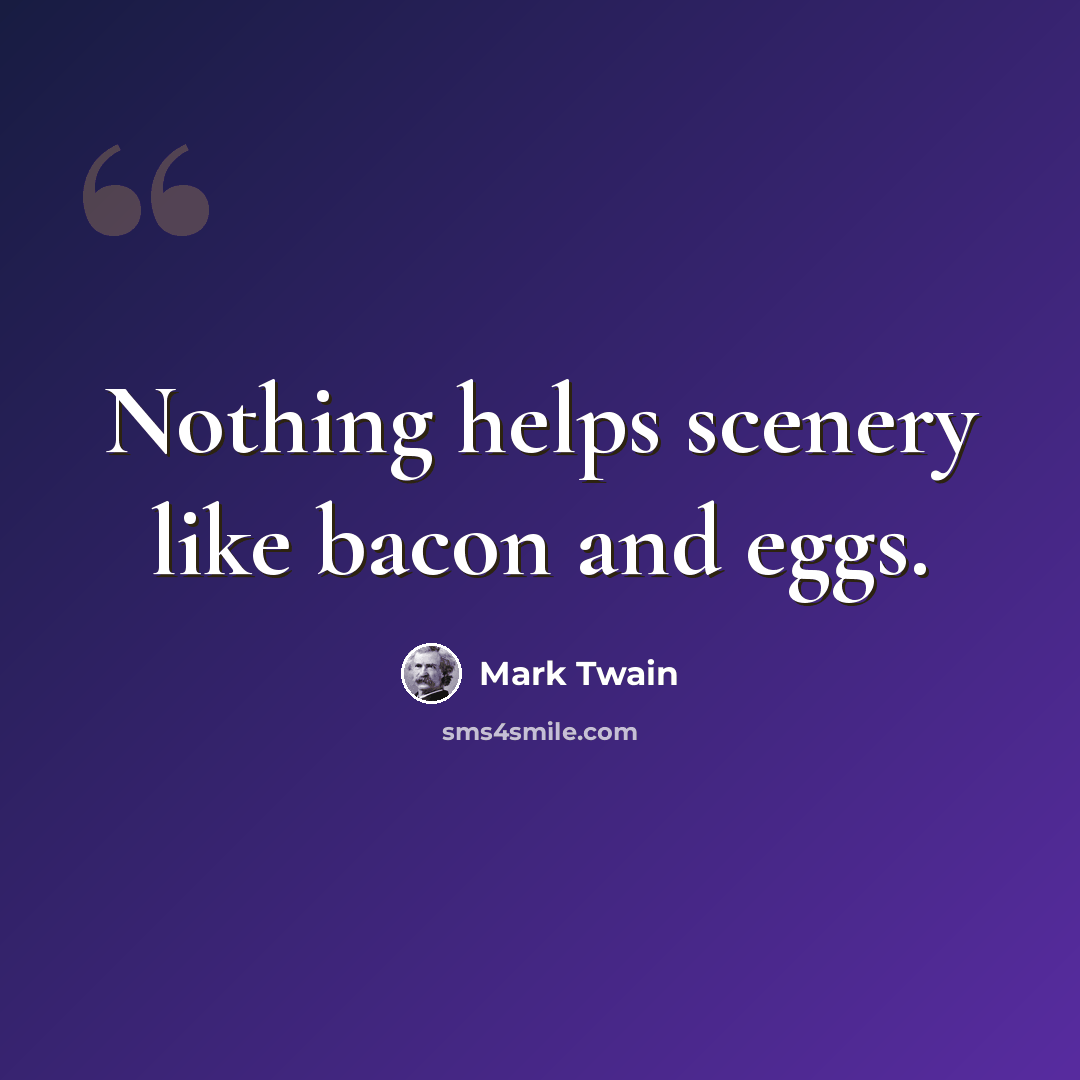 “Nothing helps scenery like bacon and eggs.” quote by Mark Twain