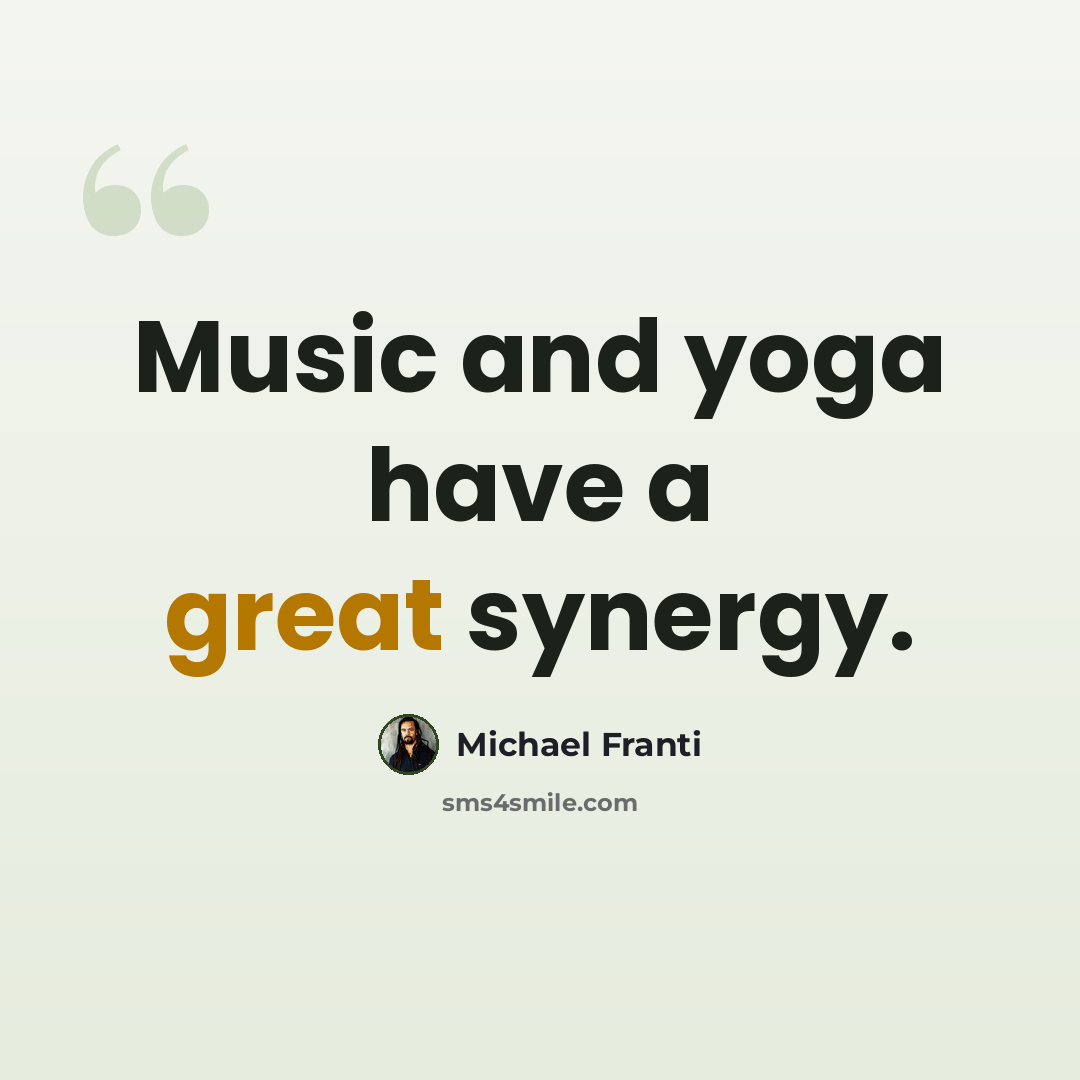 “Music and yoga have a great synergy.” quote by Michael Franti