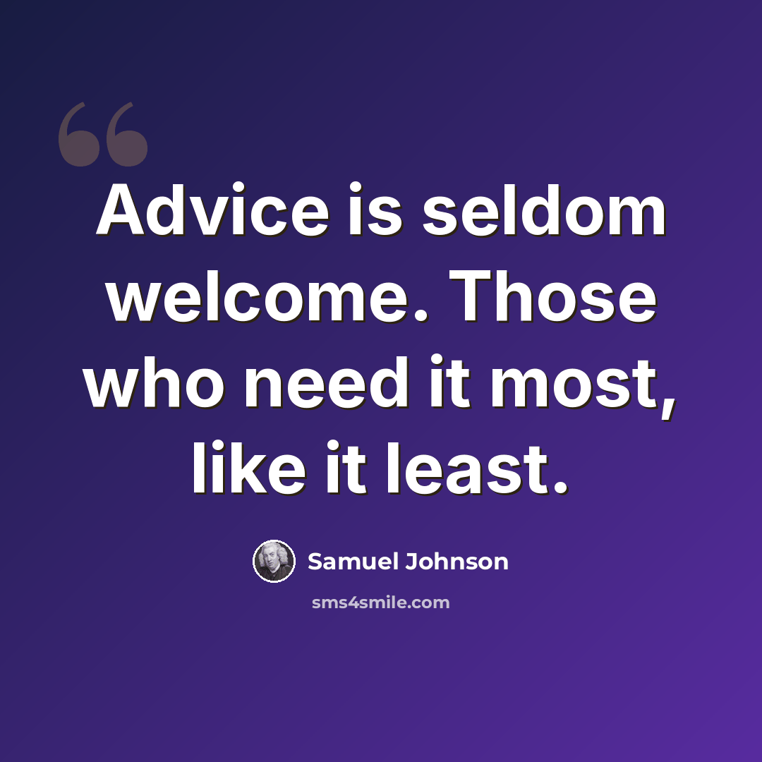 “Advice is seldom welcome. Those who need it most, like it least.” quote by Samuel Johnson