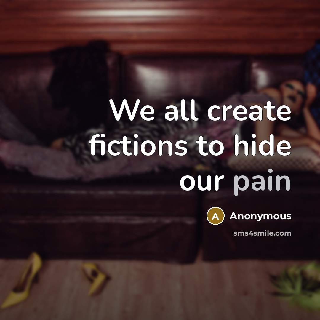 “We all create fictions to hide our pain” quote by Anonymous