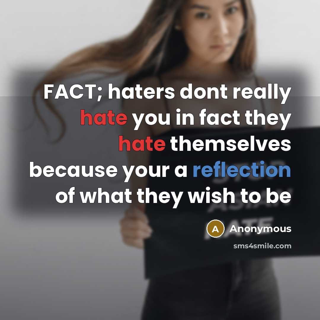 “FACT; haters dont really hate you in fact they hate themselves because your a reflection of what they wish to be” quote by Anonymous