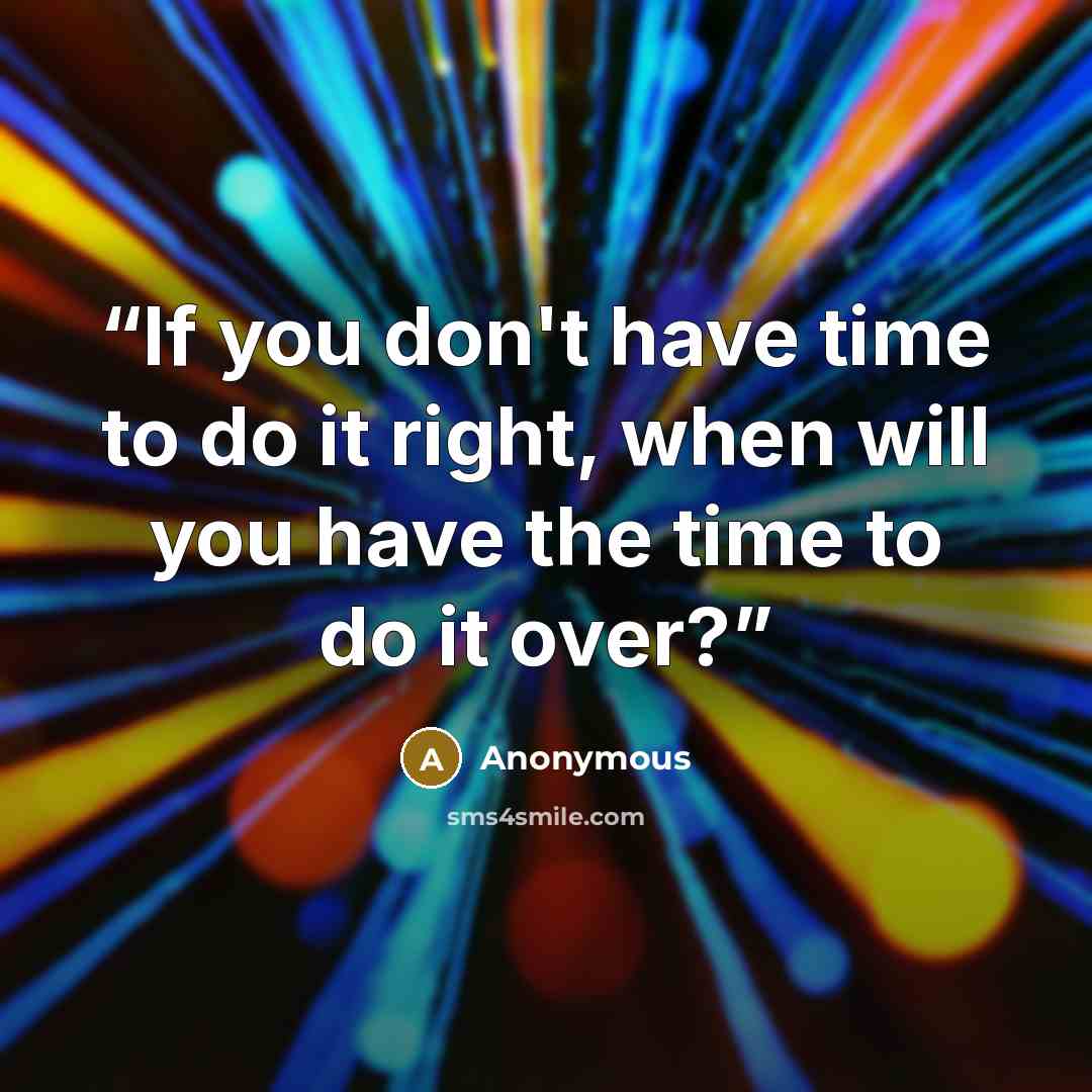 “If you don't have time to do it right, when will you have the time to do it over?” quote by Anonymous