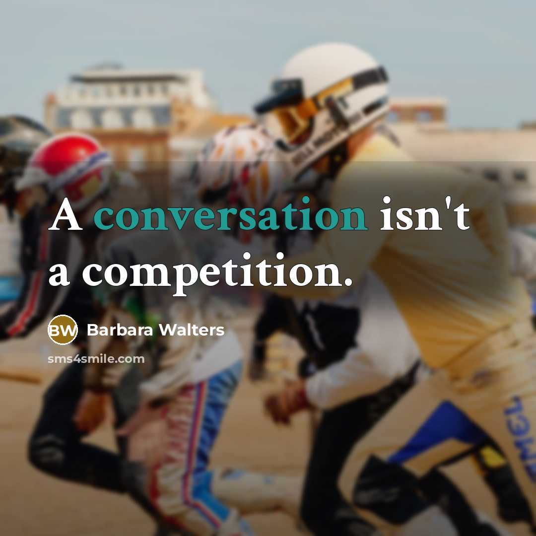 “A conversation isn't a competition.” quote by Barbara Walters