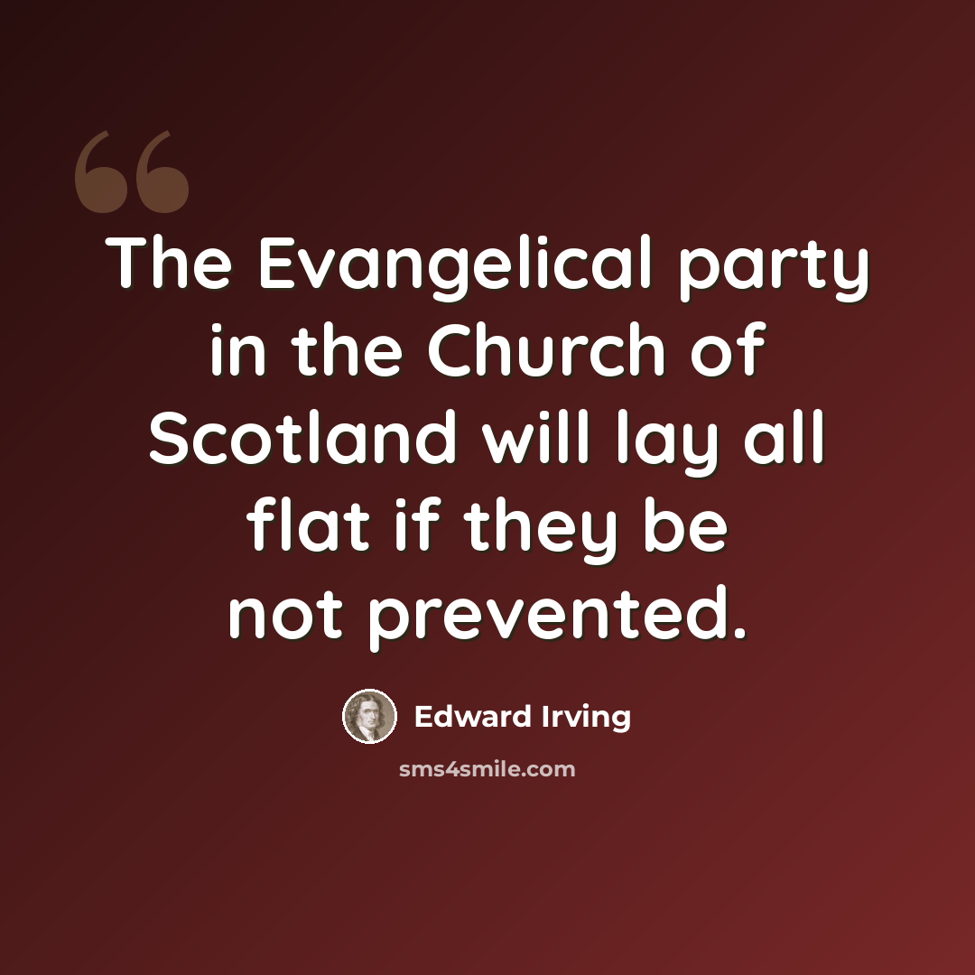 “The Evangelical party in the Church of Scotland will lay all flat if they be not prevented.” quote by Edward Irving