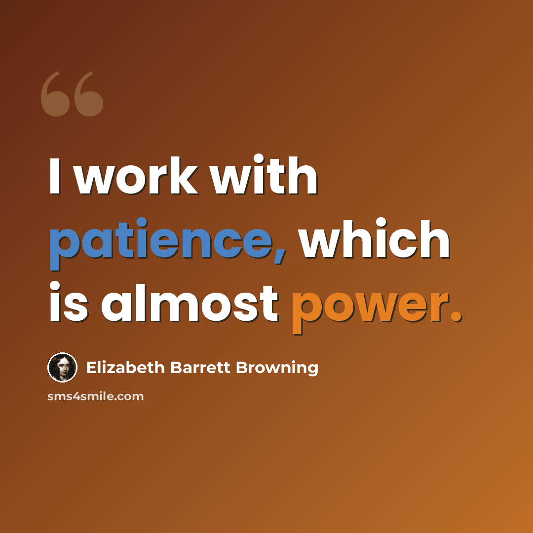 “I work with patience, which is almost power.” quote by Elizabeth Barrett Browning