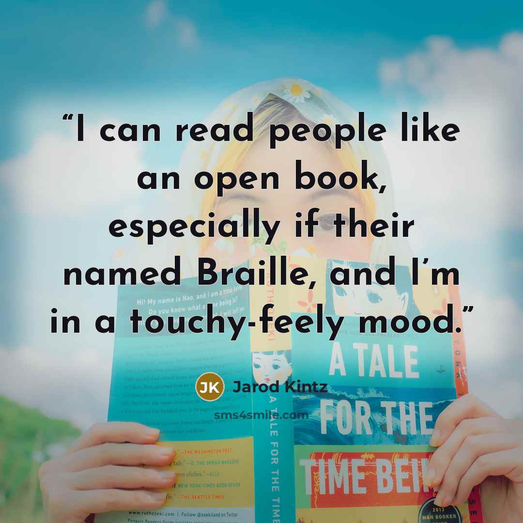 “I can read people like an open book, especially if their named Braille, and I’m in a touchy-feely mood.” quote by Jarod Kintz