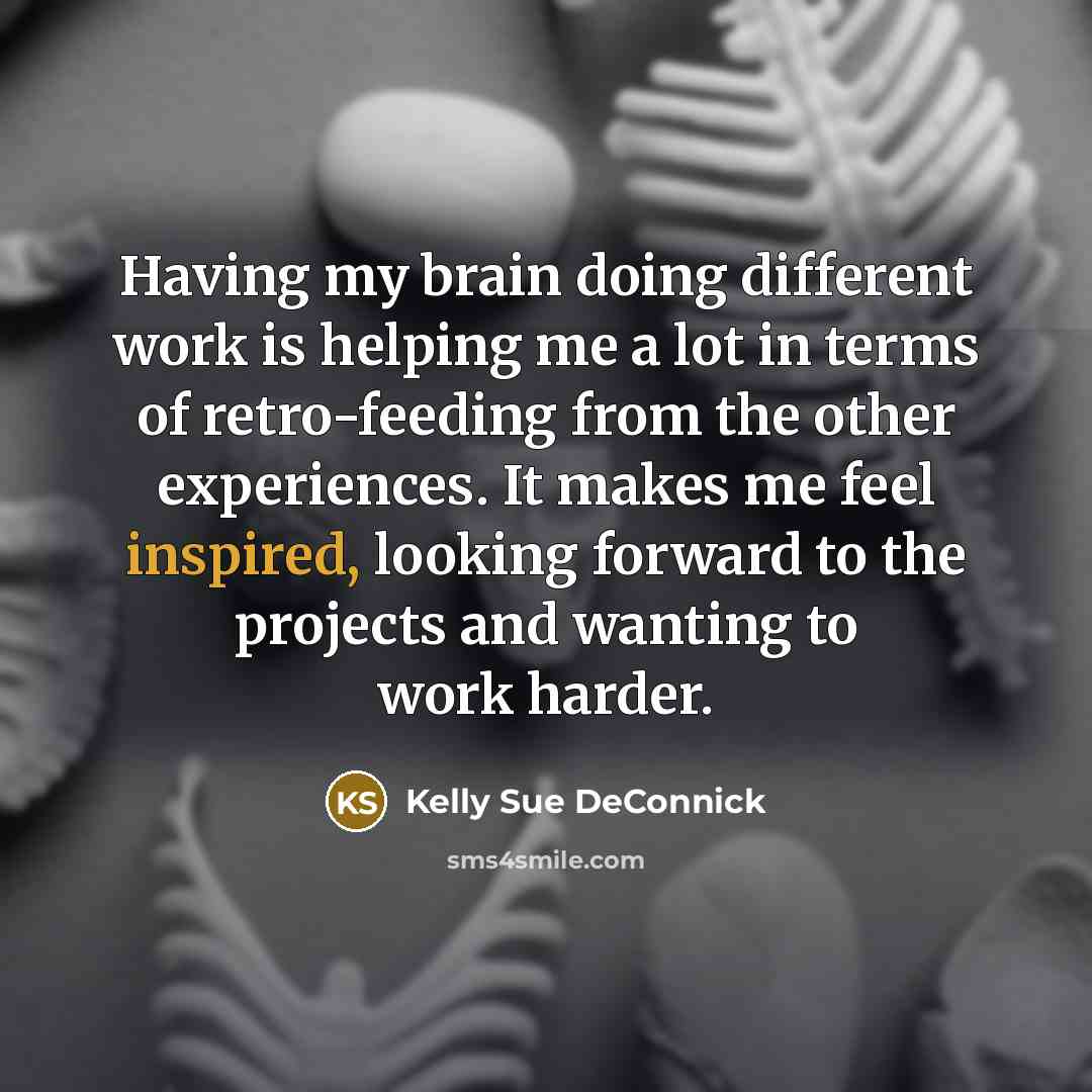 “Having my brain doing different work is helping me a lot in terms of retro-feeding from the other experiences. It makes me feel inspired, looking forward to the projects and wanting to work harder.” quote by Kelly Sue DeConnick