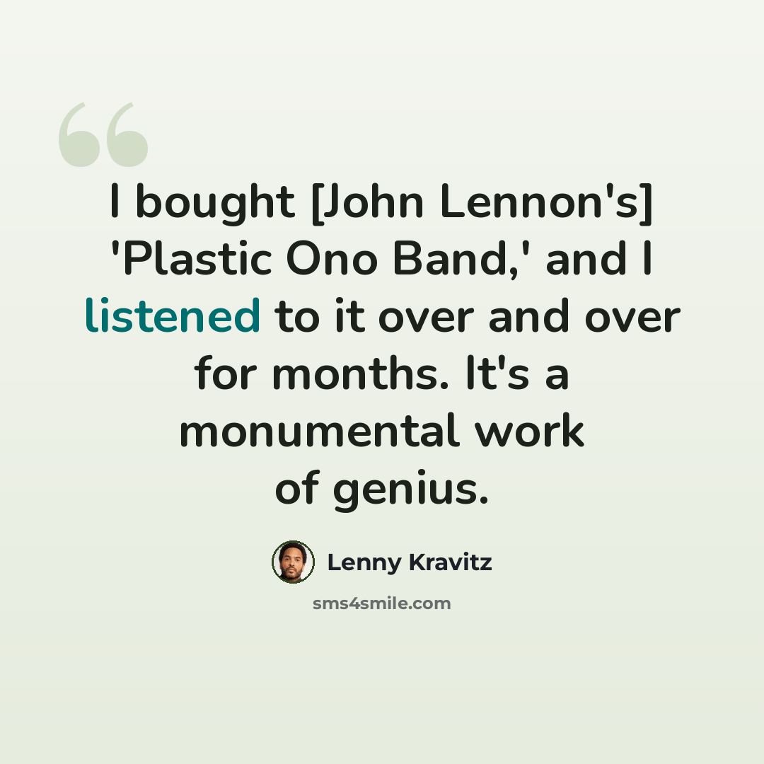 “I bought [John Lennon's] 'Plastic Ono Band,' and I listened to it over and over for months. It's a monumental work of genius.” quote by Lenny Kravitz