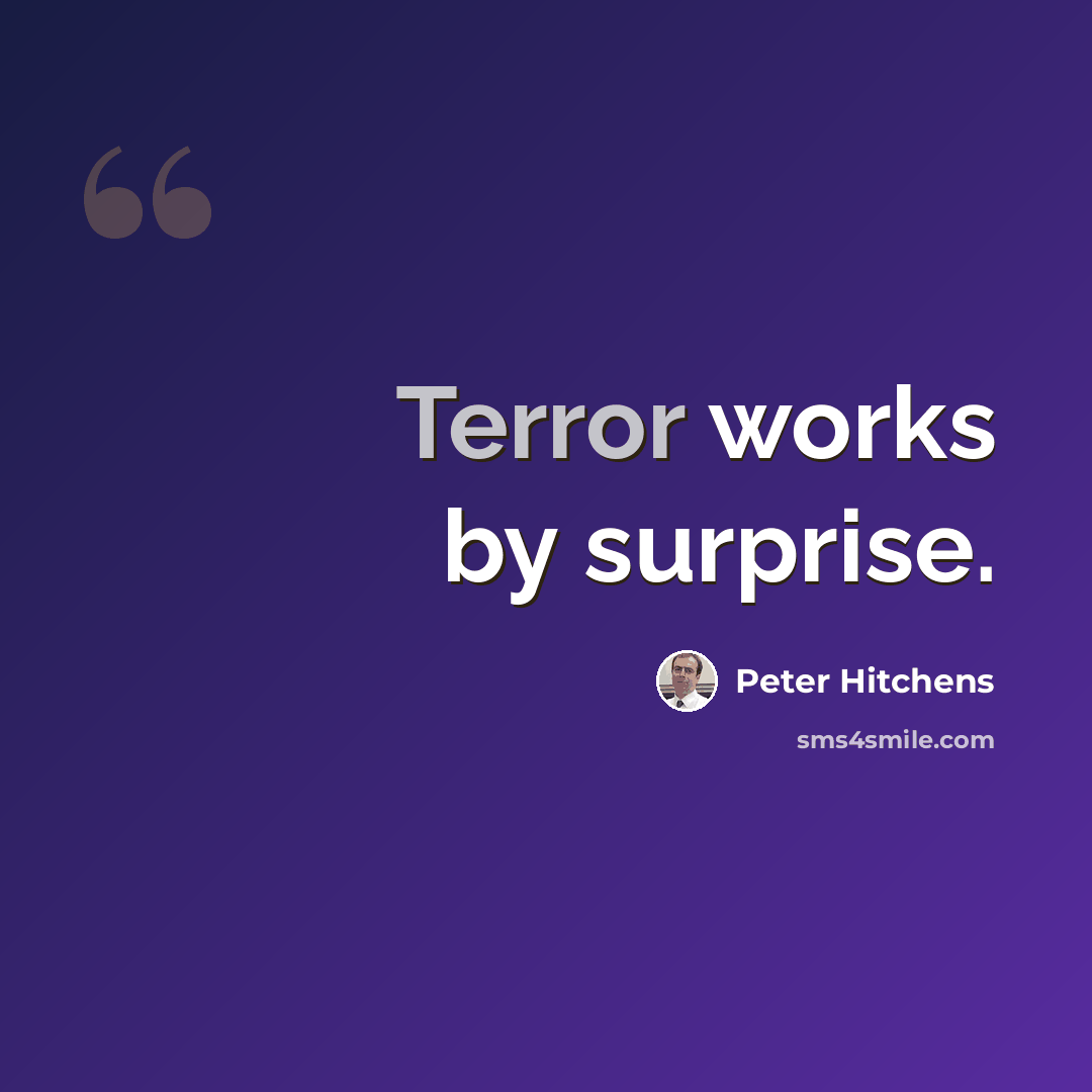 “Terror works by surprise.” quote by Peter Hitchens