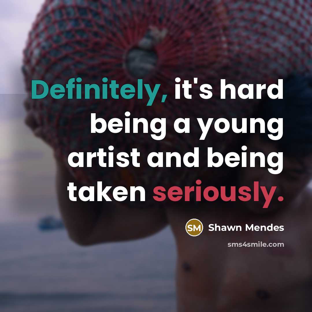 “Definitely, it's hard being a young artist and being taken seriously.” quote by Shawn Mendes
