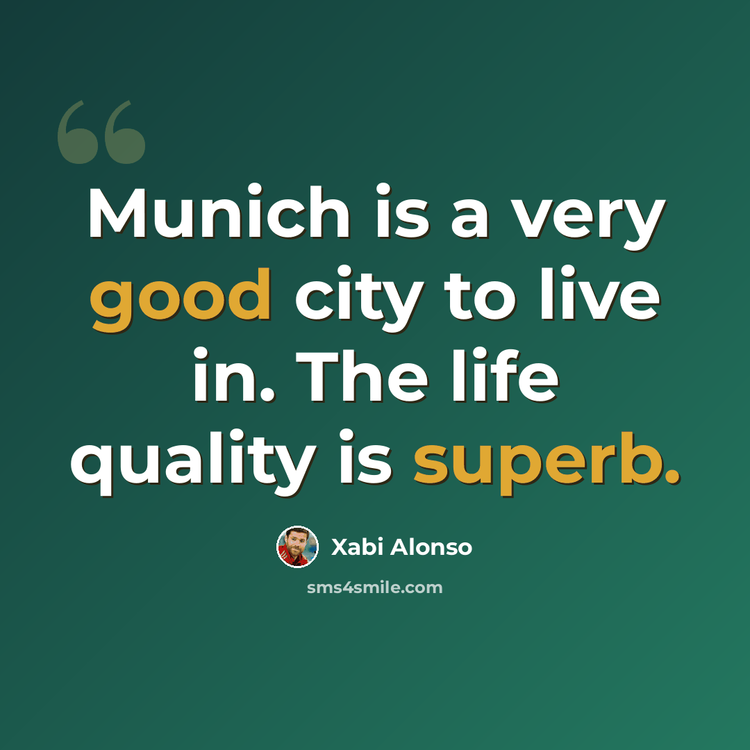 “Munich is a very good city to live in. The life quality is superb.” quote by Xabi Alonso