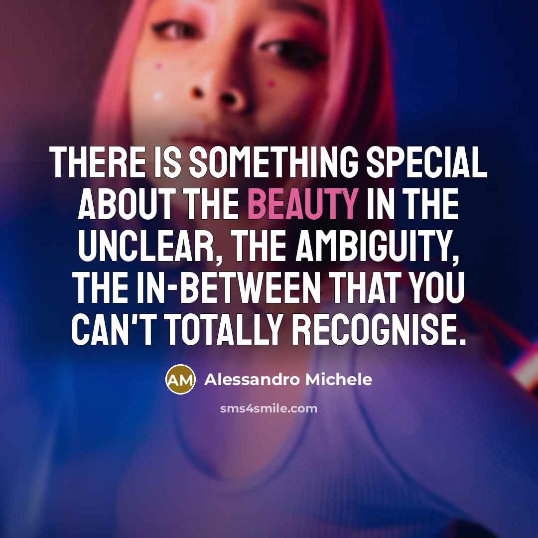 “There is something special about the beauty in the unclear, the ambiguity, the in-between that you can't totally recognise.” quote by Alessandro Michele