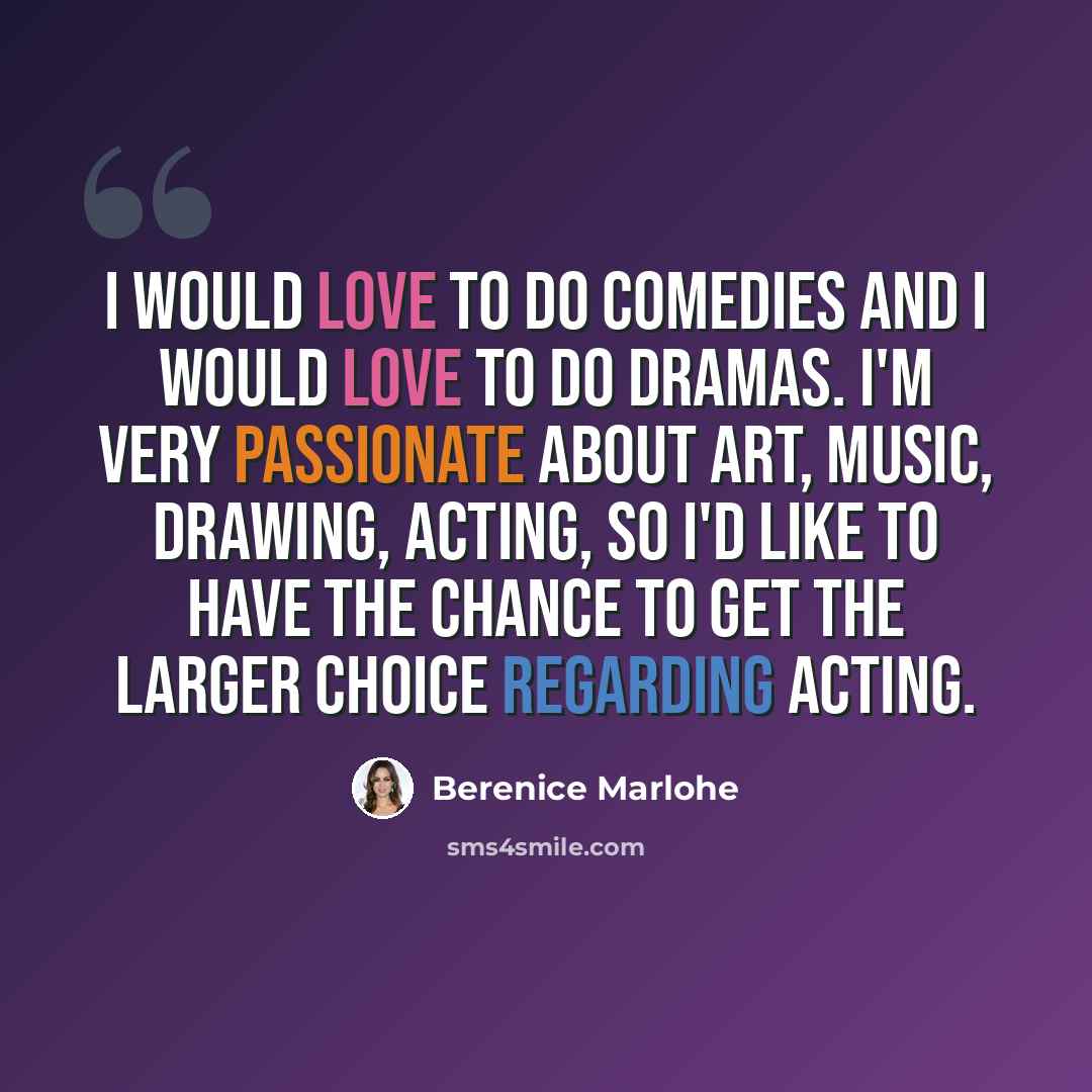 “I would love to do comedies and I would love to do dramas. I'm very passionate about art, music, drawing, acting, so I'd like to have the chance to get the larger choice regarding acting.” quote by Berenice Marlohe