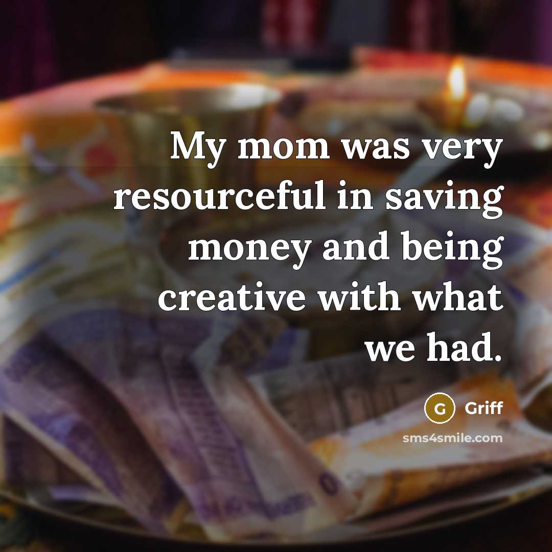 “My mom was very resourceful in saving money and being creative with what we had.” quote by Griff