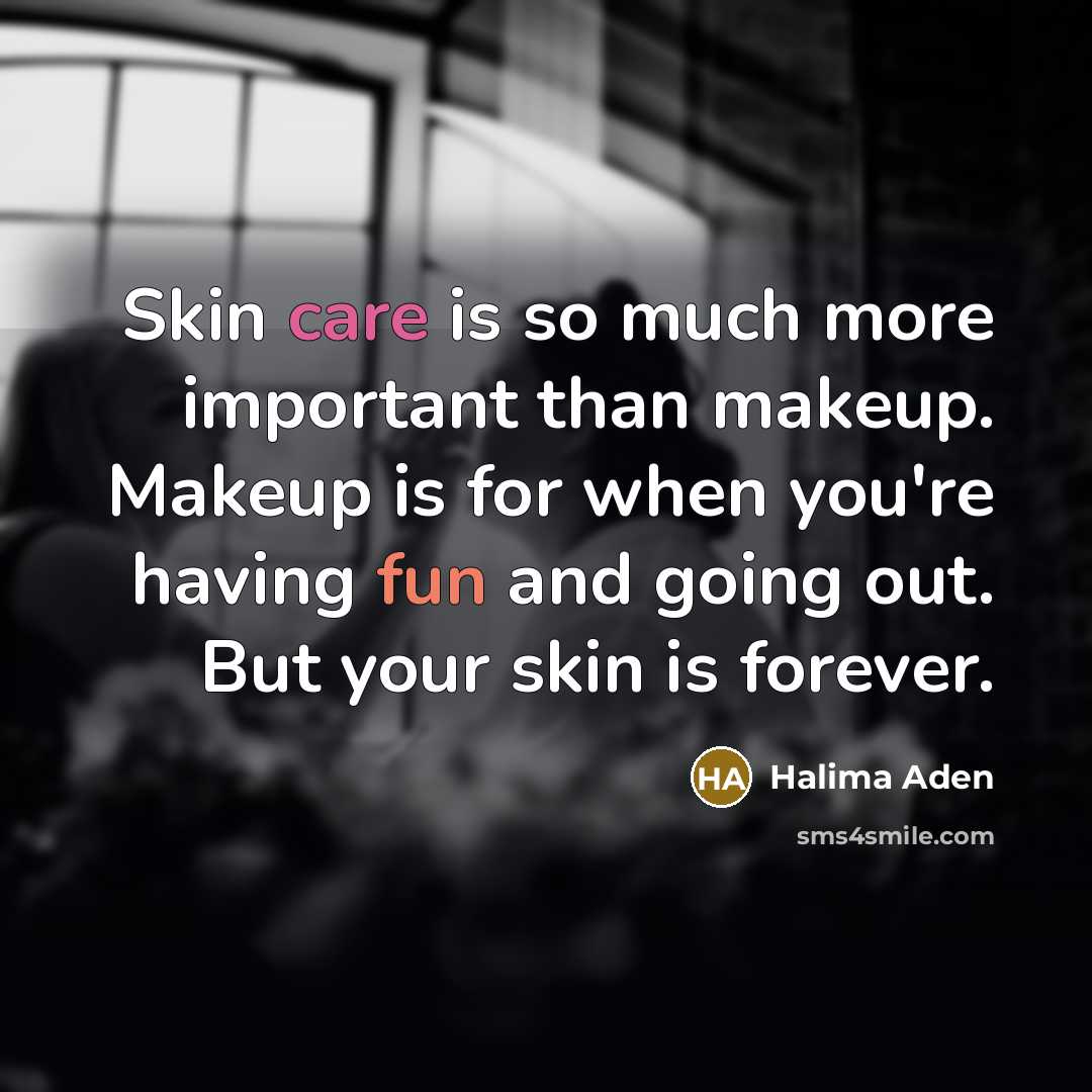 “Skin care is so much more important than makeup. Makeup is for when you're having fun and going out. But your skin is forever.” quote by Halima Aden