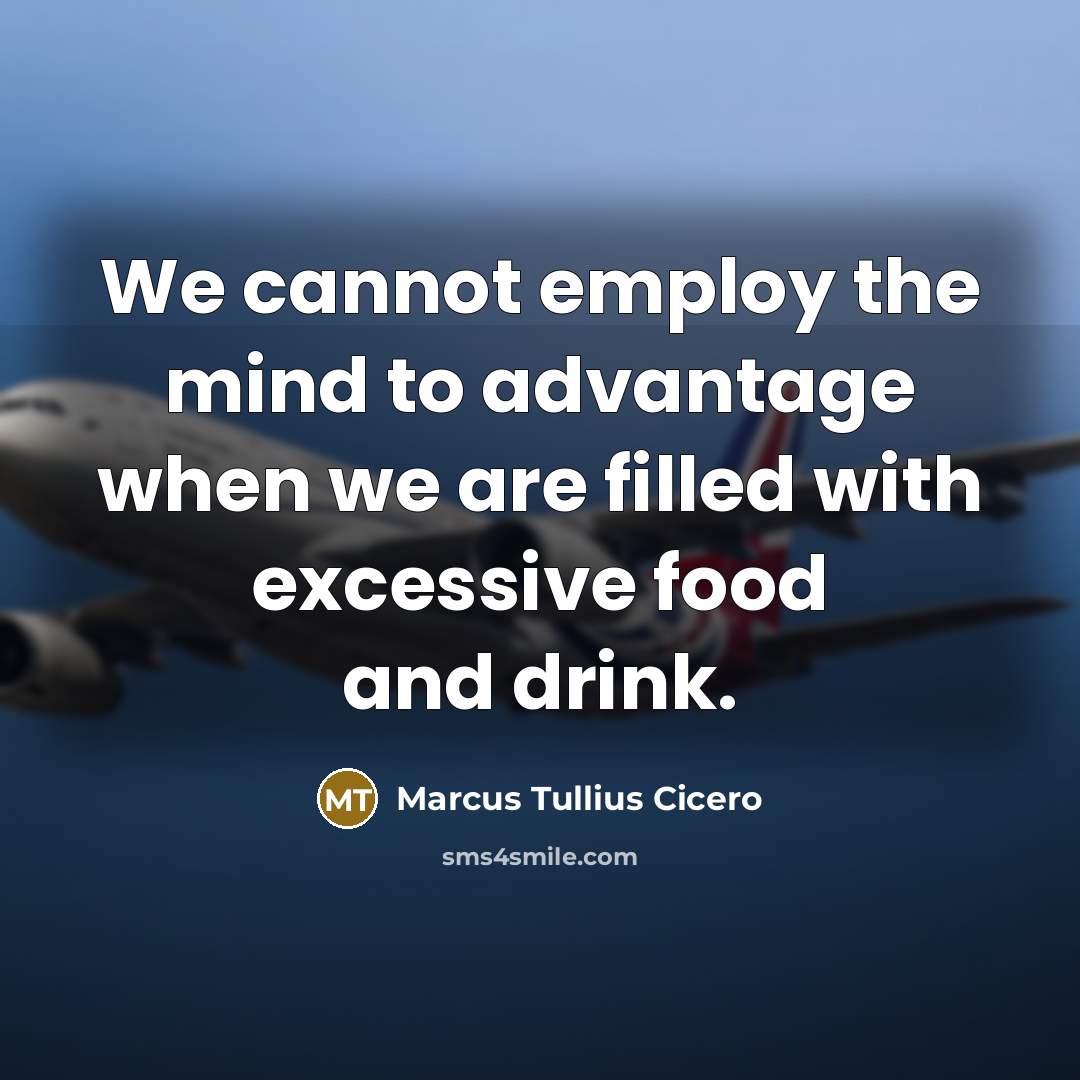 “We cannot employ the mind to advantage when we are filled with excessive food and drink.” quote by Marcus Tullius Cicero