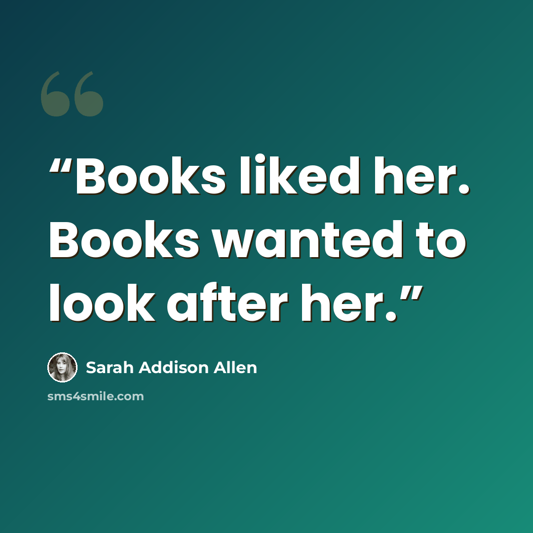 “Books liked her. Books wanted to look after her.” quote by Sarah Addison Allen