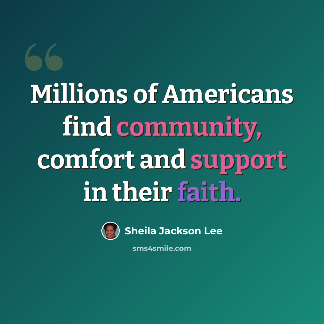 “Millions of Americans find community, comfort and support in their faith.” quote by Sheila Jackson Lee