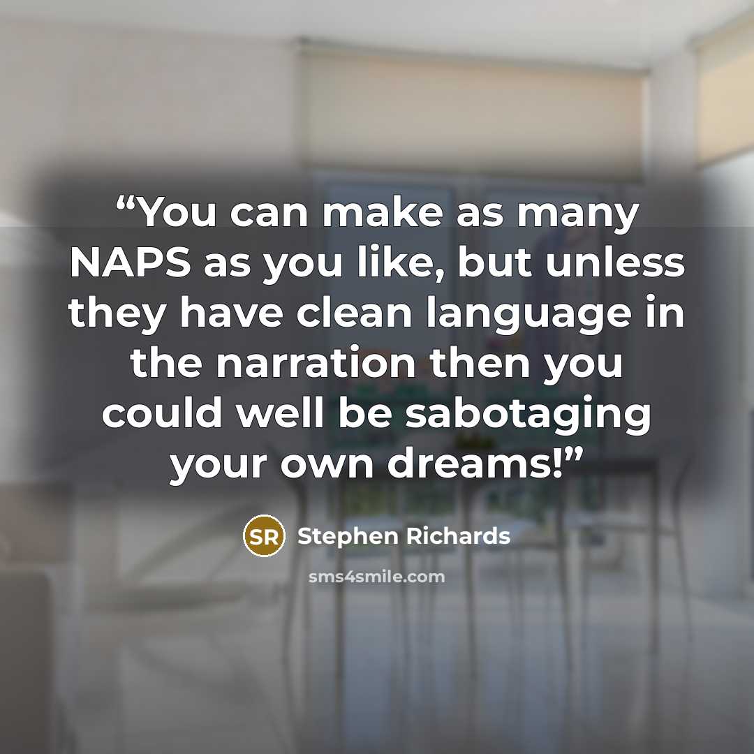 “You can make as many NAPS as you like, but unless they have clean language in the narration then you could well be sabotaging your own dreams!” quote by Stephen Richards