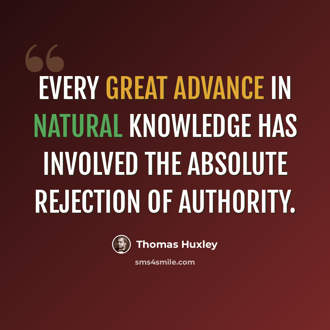 “Every great advance in natural knowledge has involved the absolute rejection of authority.” quote by Thomas Huxley