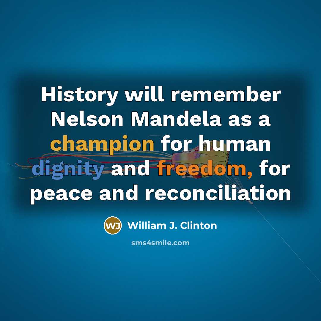 “History will remember Nelson Mandela as a champion for human dignity and freedom, for peace and reconciliation” quote by William J. Clinton