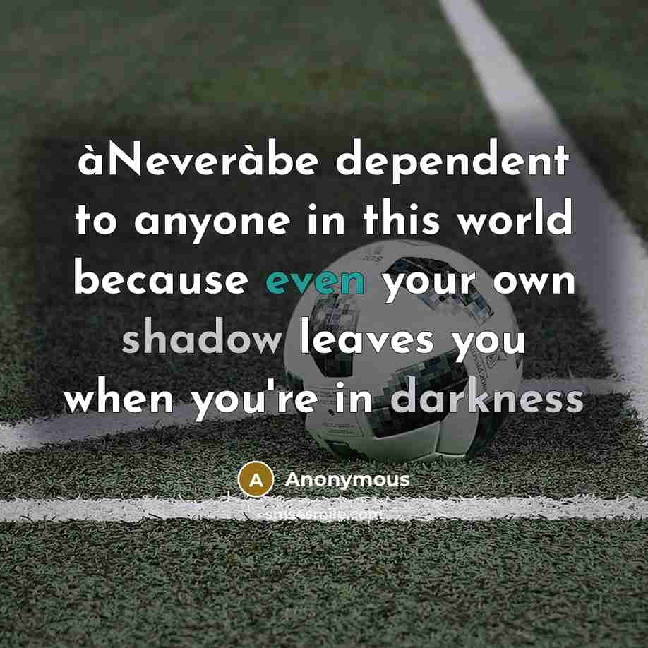 “àNeveràbe dependent to anyone in this world because even your own shadow leaves you when you're in darkness” quote by Anonymous