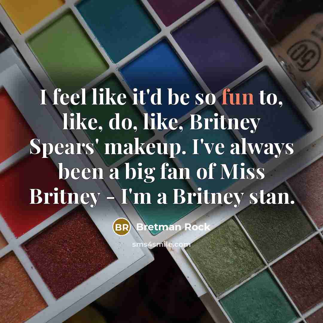 “I feel like it'd be so fun to, like, do, like, Britney Spears' makeup. I've always been a big fan of Miss Britney - I'm a Britney stan.” quote by Bretman Rock