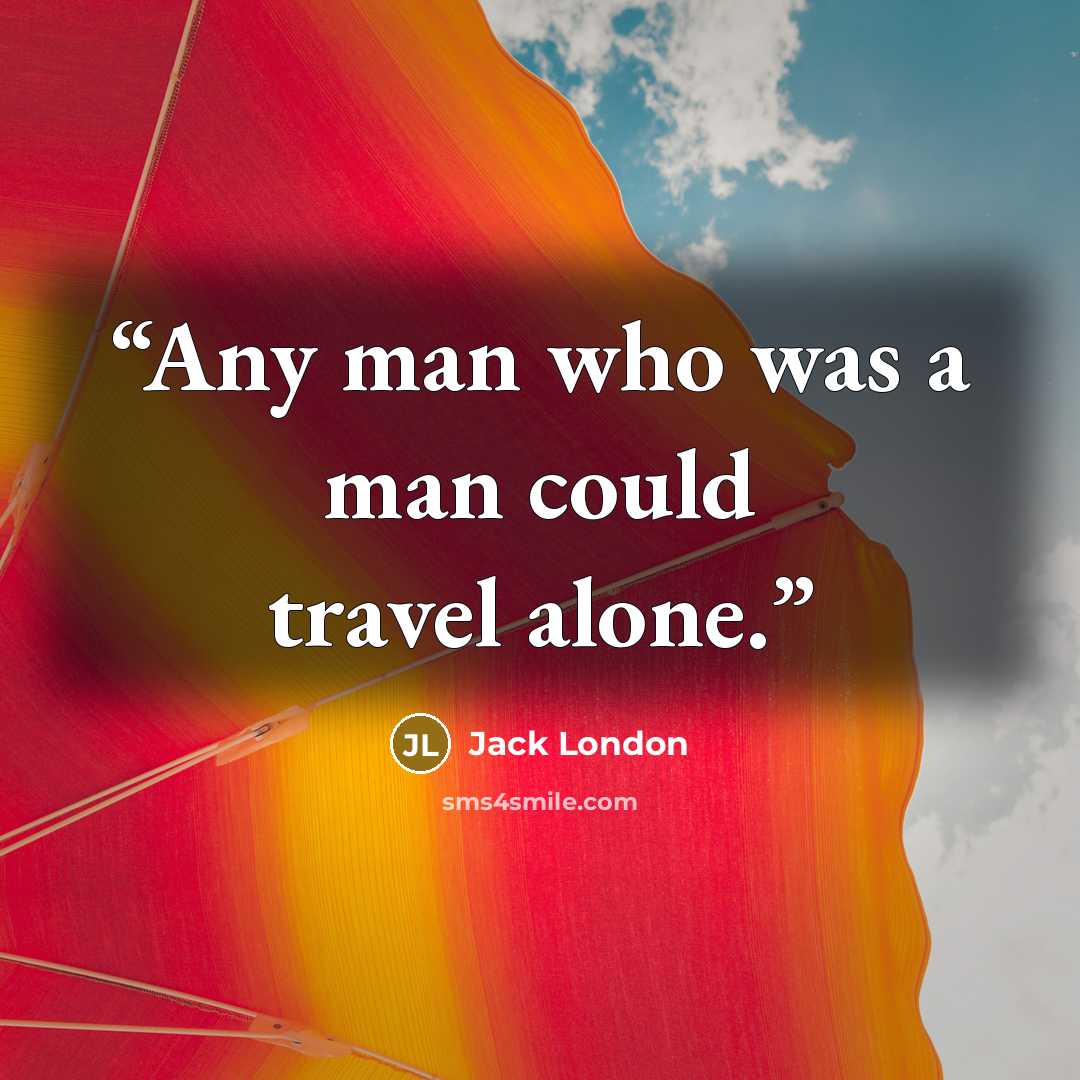 “Any man who was a man could travel alone.” quote by Jack London