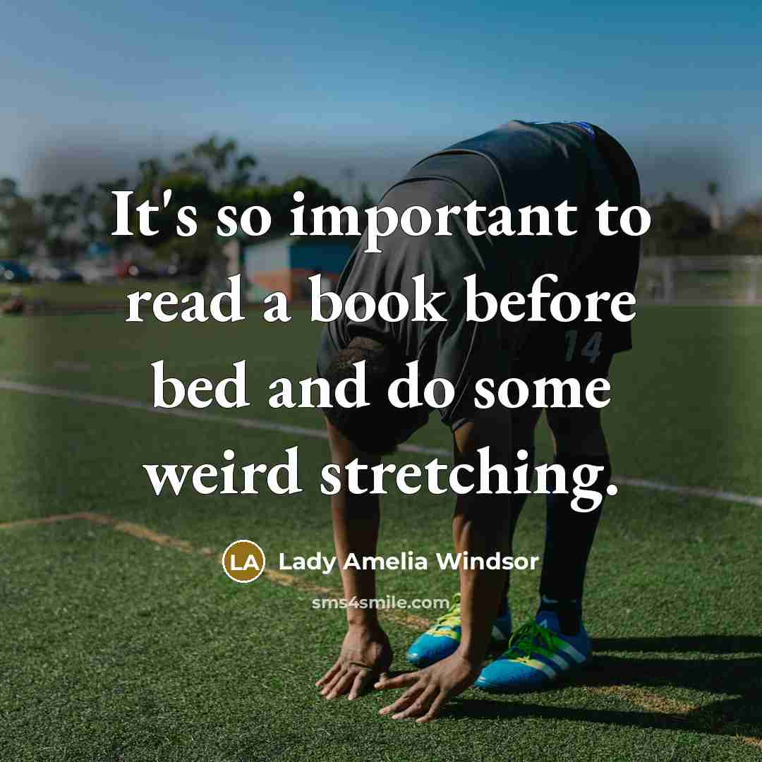 “It's so important to read a book before bed and do some weird stretching.” quote by Lady Amelia Windsor