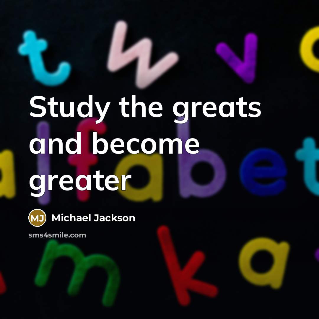 “Study the greats and become greater” quote by Michael Jackson