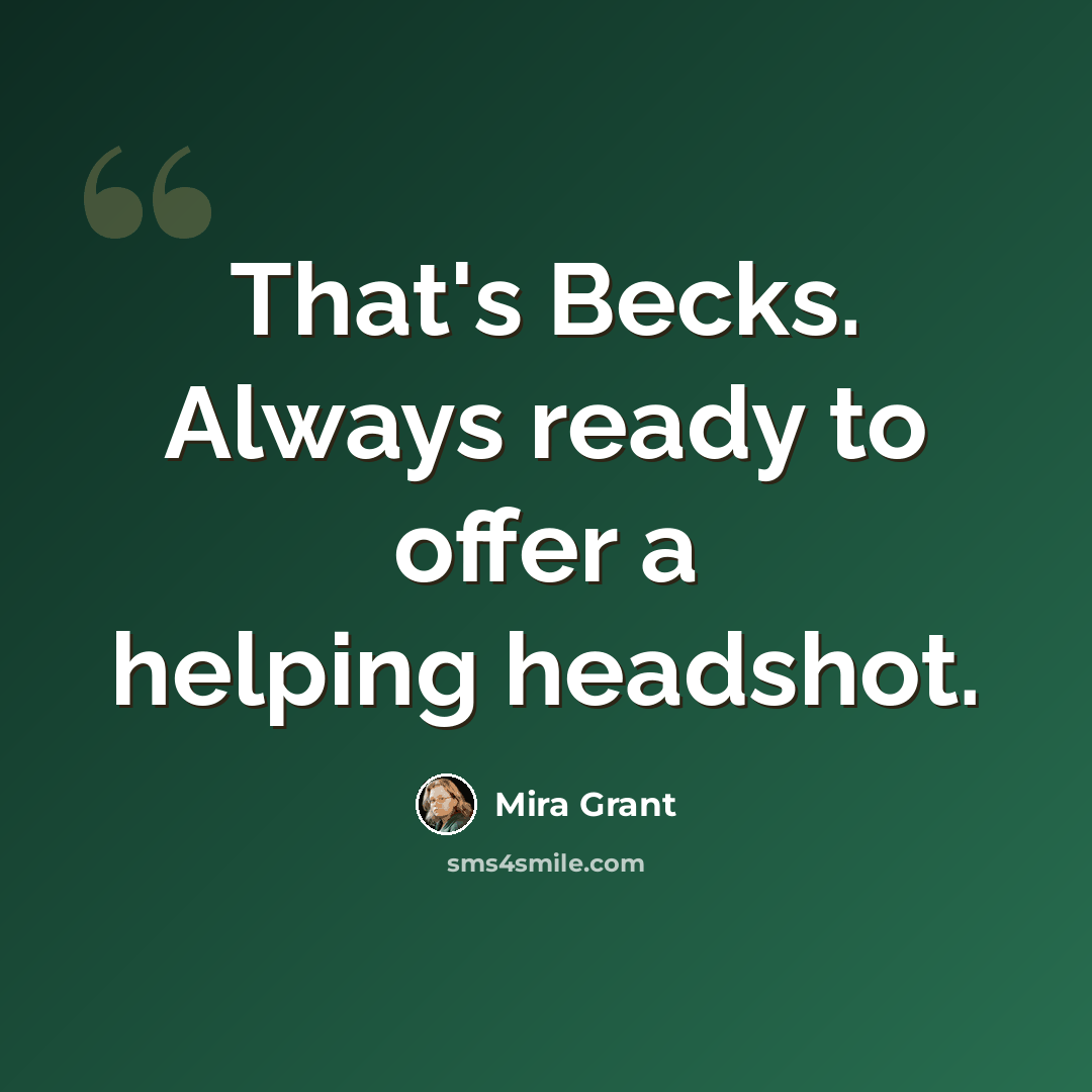 “That's Becks. Always ready to offer a helping headshot.” quote by Mira Grant