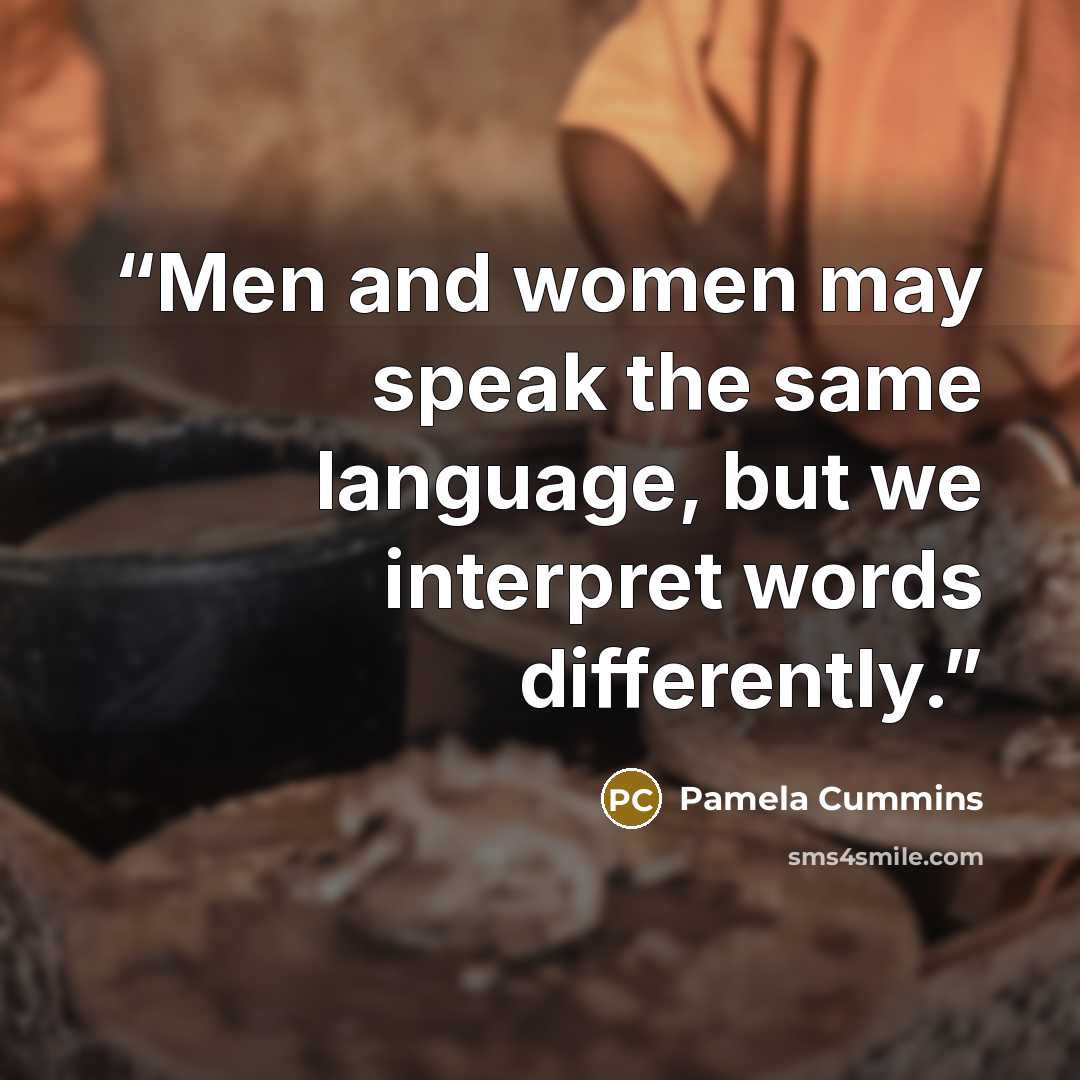 “Men and women may speak the same language, but we interpret words differently.” quote by Pamela Cummins
