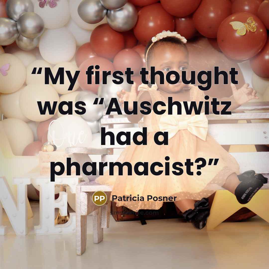 “My first thought was “Auschwitz had a pharmacist?” quote by Patricia Posner