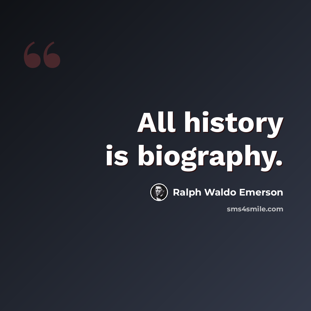 “All history is biography.” quote by Ralph Waldo Emerson