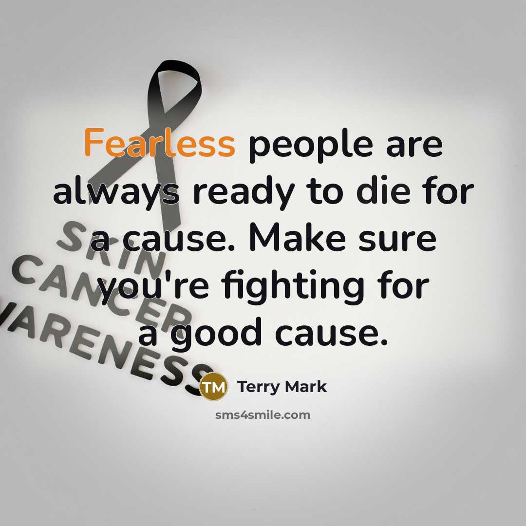 “Fearless people are always ready to die for a cause. Make sure you're fighting for a good cause.” quote by Terry Mark