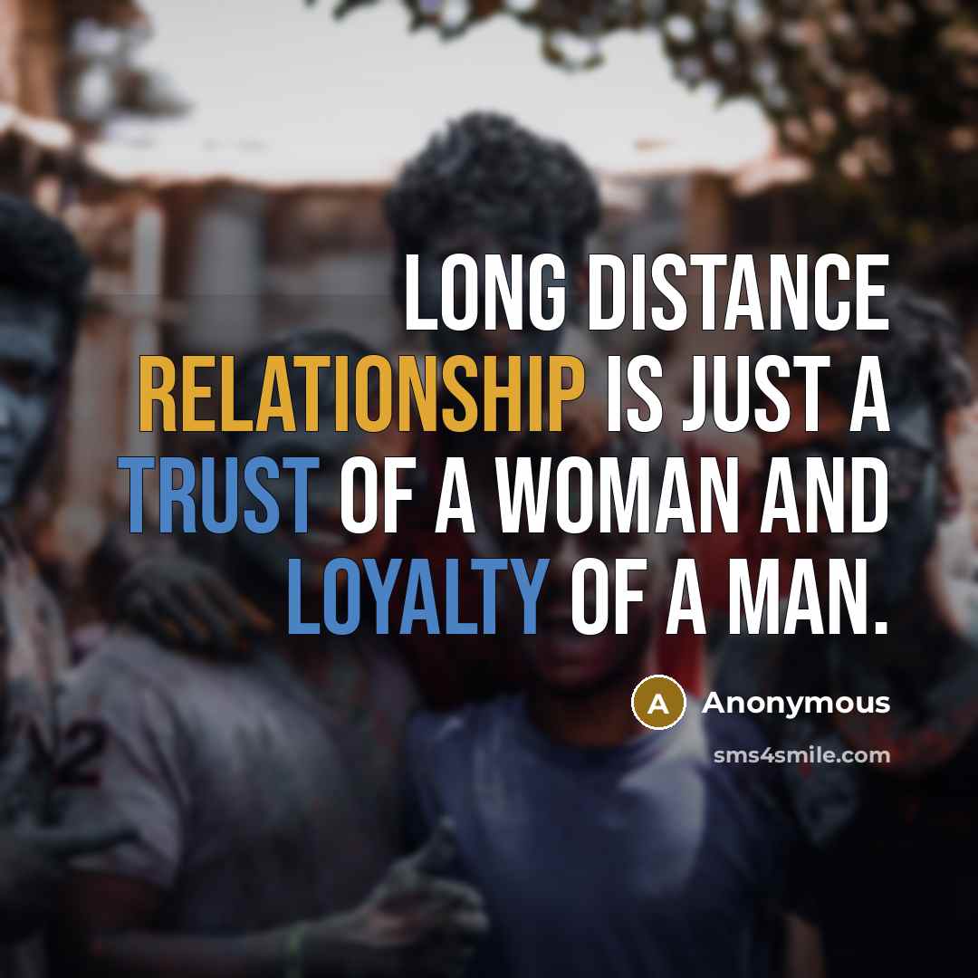 “Long distance relationship is just a trust of a woman and loyalty of a man.” quote by Anonymous
