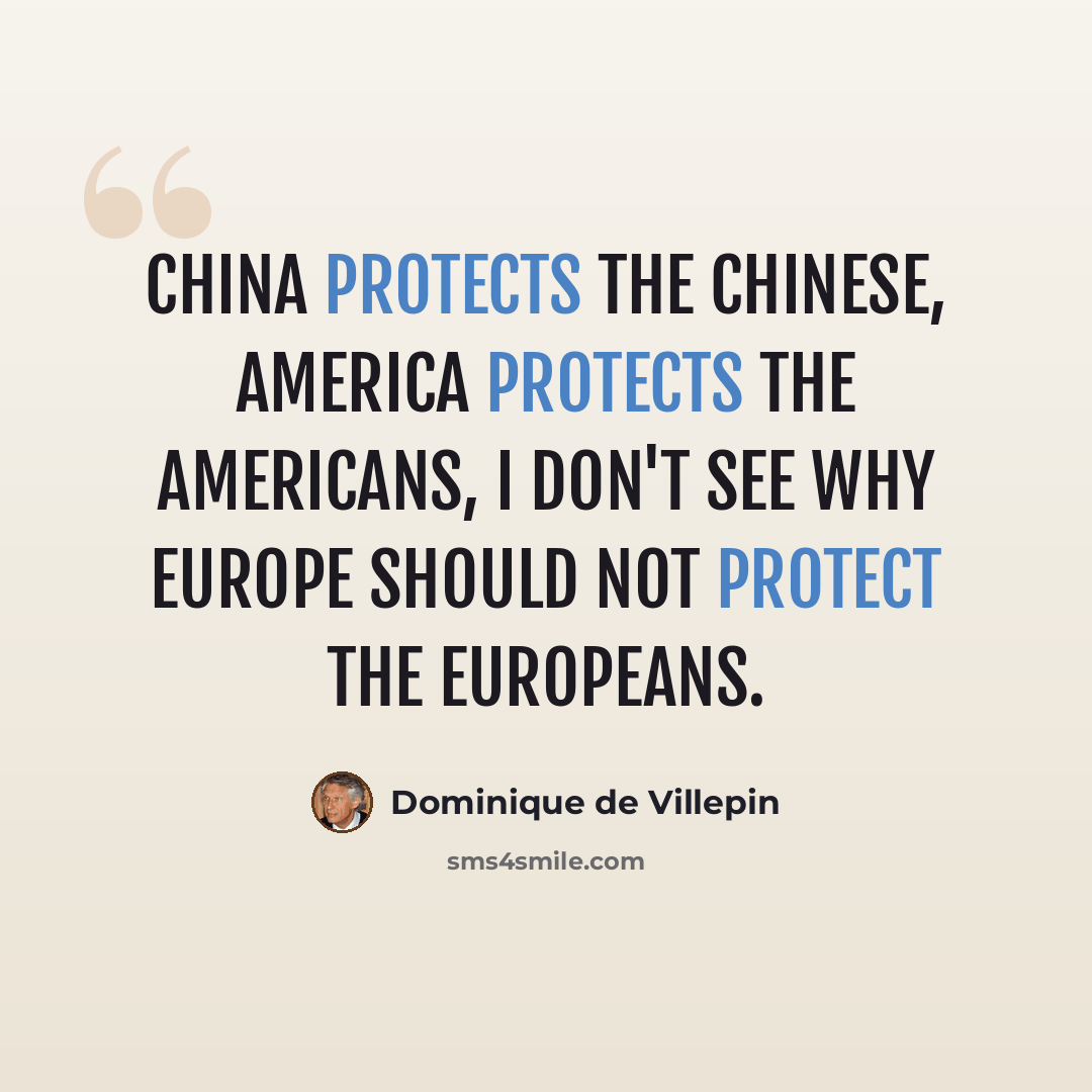 “China protects the Chinese, America protects the Americans, I don't see why Europe should not protect the Europeans.” quote by Dominique de Villepin